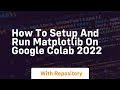 how to setup and run matplotlib on google colab 2022