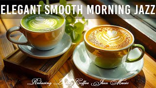 Elegant Smooth Morning Jazz ☕ Relaxing Lightly Coffee Jazz Music and Bossa Nova Piano for Great Mood
