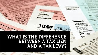 What Is The Difference Between A Tax Lien And A Tax Levy?