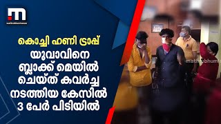 കൊച്ചി ഹണി ട്രാപ്പ്; യുവാവിനെ ബ്ലാക്ക് മെയിൽ ചെയ്ത് കവർച്ച നടത്തിയ കേസിൽ 3 പേർ പിടിയിൽ