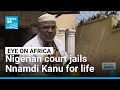 Nigerian court convicts separatist leader Kanu on terrorism charges • FRANCE 24 English