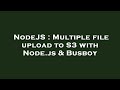 NodeJS : Multiple file upload to S3 with Node.js & Busboy