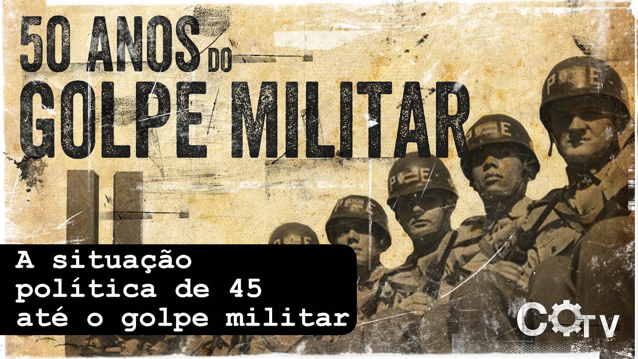 50 Anos Do Golpe Militar | A Situação Política De 45 Até O Golpe ...