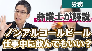 仕事中にノンアルコールビールを飲んでもいいの？【解説】