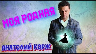 Анатолий КОРЖ ★ МОЯ РОДНАЯ