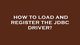 How to load and register the jdbc driver?