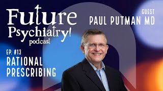 Rational Prescribing with Dr. Paul Putman #FuturePsychiatryPodcast Episode 13