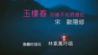 玉樓春 別後不知君遠近 宋 歐陽修　漁樵吟詩社  林素鳳吟唱