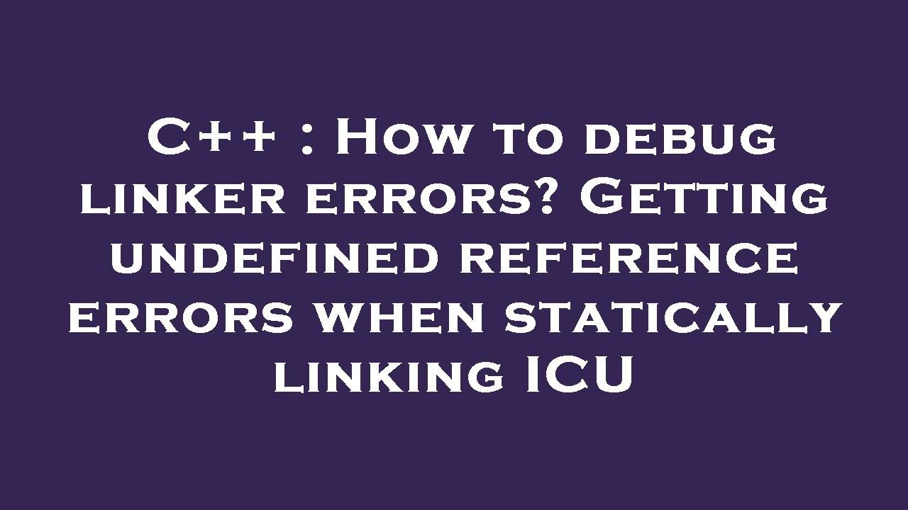 C++ : How To Debug Linker Errors? Getting Undefined Reference Errors ...