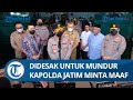 Setelah Nyatakan Pakai Gas Air Mata Sesuai Prosedur dan Didesak Mundur Kini Kapolda Jatim Minta Maaf