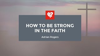 Adrian Rogers: How to Be Strong in the Faith (2052)