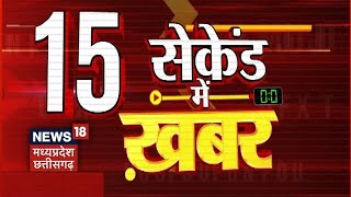 Top Headlines: गांव से शहर तक हर ख़बर पर पैनी नज़र | देखिए '15 सेकेंड में ख़बर' | News18 MP CG