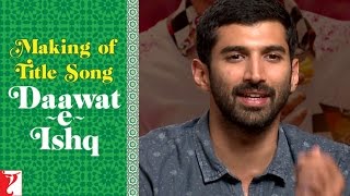 Making Of The Song - Daawat-e-Ishq | Aditya Roy Kapur | Parineeti Chopra