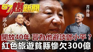 開放40年 習為他避談鄧小平？！ 腫臉裝胖！紅色旅遊貧縣慘欠300億《57爆新聞》網路獨播版