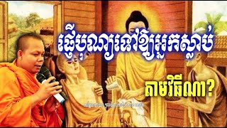 ផ្ញើបុណ្យទៅឱ្យអ្នកស្លាប់តាមវិធីណា?_🙏🌿🍀💖សម្តែងដោយ ព្រះវិជ្ជាកោវិទ សាន ភារ៉េត​ San Pheareth