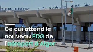 Ce qui attend le nouveau PDG de l'aéroport d'Alger