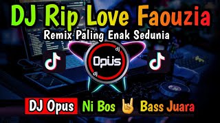 DJ RIP LOVE FAOUZIA REMIX TERBARU FULL BASS DJ Opus