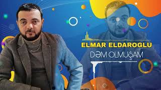 Elmar Eldaroğlu - Dəm olmuşam 2025