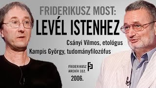 FRIDERIKUSZ MOST: LEVÉL ISTENHEZ - interjú Csányi Vilmossal és Kampis Györggyel, 2006. /// F.A. 332.