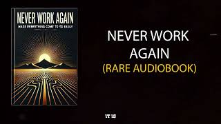 Never Work Again | Audiobook | Make Everything Come to You Easily \u0026 Attract Success Effortlessly