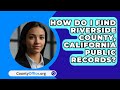 How Do I Find Riverside County, California Public Records? - CountyOffice.org