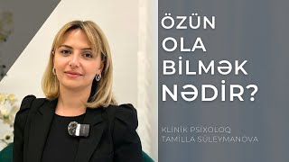 Özün ola bilmək, özünü tanımaq | Klinik Psixoloq Tamilla Suleymanova