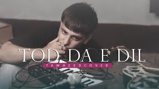 TOD DA E DIL - Tawheed Cover | Ammy Virk | Maninder Buttar | New Song