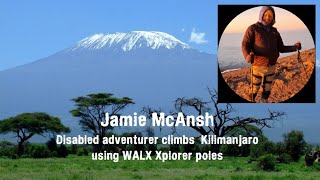 Jamie McAnsh, disabled Adventurer \u0026 TED Speaker climbs KILIMANJARO with the WALX Xplorer Poles