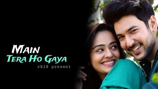 Main Tera Ho Gaya (LYRICS) - Yasser Desai | Latest Hindi Love Song |rk18