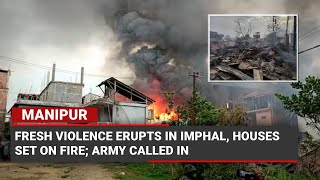 Manipur: Fresh violence erupts in Imphal, houses set on fire; Army called in