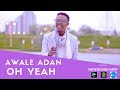 AWALE ADAN l OH YEAH l 2018  (OFFICIAL VIDEO)