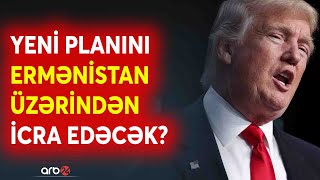 Trampın Cənubi Qafqazla bağlı MƏXFİ PLANI ortaya çıxdı - Ermənistan bu dəfə hansı yola BAŞ VURACAQ?