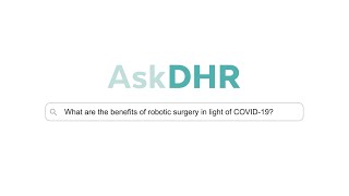 AskDHR • What are the Benefits of Robotic Surgery in Light of COVID-19?