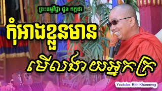 កុំអាងខ្លួនមាន មើលងាយអ្នកក្រ-ម្ចាស់គ្រូ ជួន កក្កដា Ven. Choun Kakada #dhammatalk #លោកទេស