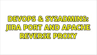 DevOps & SysAdmins: JIRA port and Apache reverse proxy (2 Solutions!!)
