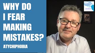 Why Do I Fear making Mistakes? (Atychiphobia)