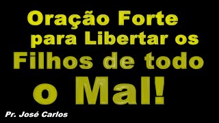 ORAÇÃO FORTE PARA LIBERTAR OS FILHOS DE TODO O MAL!