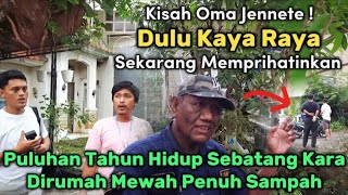 KAGET BANGET‼️OMA JENNETE DULU KAYA RAYA SEKARANG HIDUP SEBATANG KARA DI RUMAH MEWAH PENUH SAMPAH