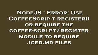 NodeJS : Error: Use CoffeeScript.register() or require the coffee-script/register module to require