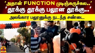 'அதான் FUNCTION முடிஞ்சுருச்சுல..''தூக்கு தூக்கு பலூன தூக்கு..'அலங்கார பலூனுக்கு நடந்த சண்டை