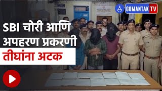 Goa News | SBI चोरी आणि अपहरण प्रकरणी तीघांना अटक | Gomantak Tv