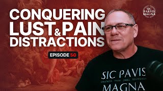 Ep. 50 - Conquering Lust, Pain, and Distractions