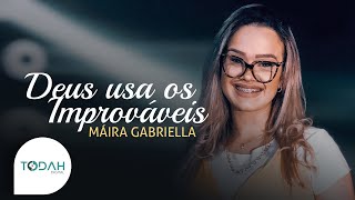 Maira Gabriella | Deus Usa os Improváveis