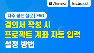 [Bizbox Alpha] 결의서 작성 시 프로젝트 계좌 자동 입력 설정 방법