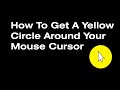 How To Get A Yellow Circle Around Your Mouse Cursor