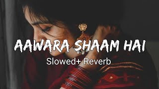 Aawara Shaam Hai | Slowed And Reverb | Sad Song 🥀💔