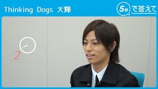 【5秒で答えて】大輝（Thinking Dogs）