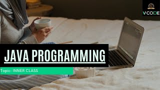INNER CLASSES - JAVA | V-CODE | CSI | V-CODE