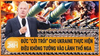 Xung đột Nga - Ukraine: Đức “cởi trói” cho Ukraine thực hiện điều không tưởng vào lãnh thổ Nga