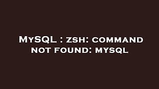 MySQL : zsh: command not found: mysql